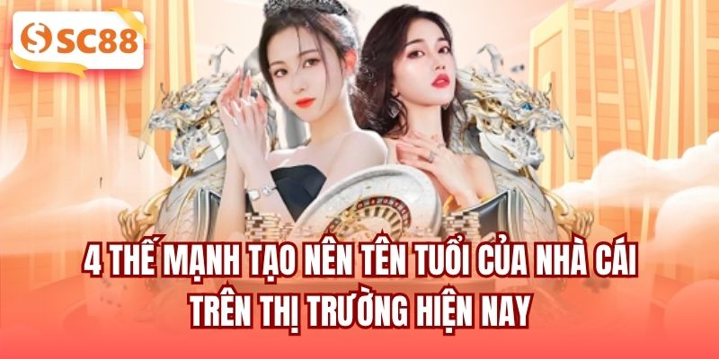 4 thế mạnh tạo nên tên tuổi của nhà cái trên thị trường hiện nay