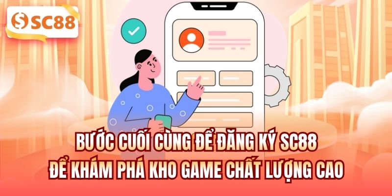 Bước cuối cùng để đăng ký SC88 để khám phá kho game chất lượng cao