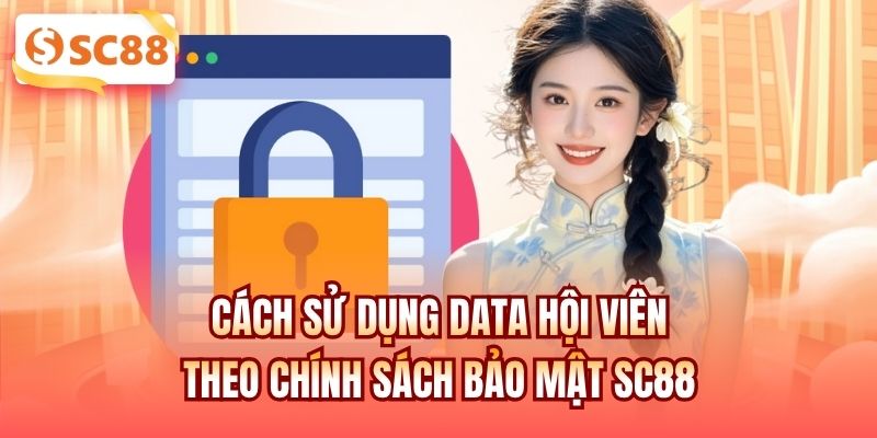Cách sử dụng data hội viên theo chính sách bảo mật SC88