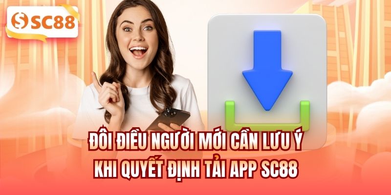 Đôi điều người mới cần lưu ý khi quyết định tải app SC88