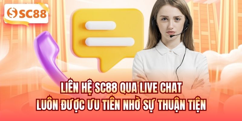 Liên hệ SC88 qua Live Chat luôn được ưu tiên nhờ sự thuận tiện