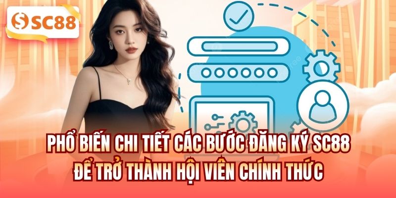Phổ biến chi tiết các bước đăng ký SC88 để trở thành hội viên chính thức