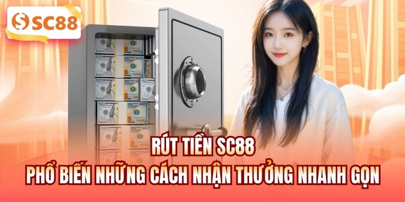 Rút Tiền SC88 - Phổ Biến Những Cách Nhận Thưởng Nhanh Gọn