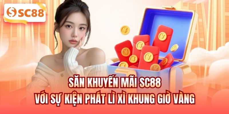 Săn khuyến mãi SC88 với sự kiện phát lì xì khung giờ vàng